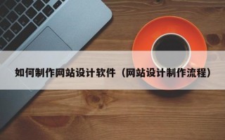 临海如何制作网站设计软件（网站设计制作流程）