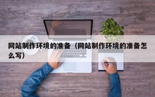 临海网站制作环境的准备（网站制作环境的准备怎么写）